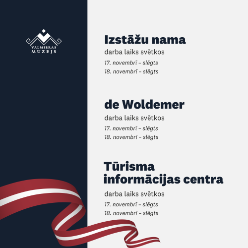 17. un 18. novembrī Valmieras muzeja Izstāžu nams, ekspozīcija "de Woldemer", kā arī Valmieras Tūrisma informācijas centrs būs slēgti.